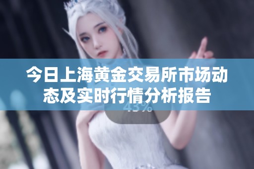 今日上海黄金交易所市场动态及实时行情分析报告