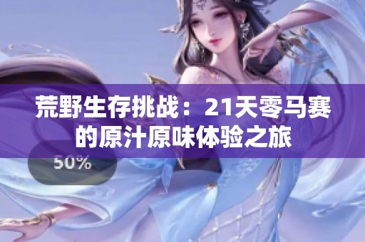 荒野生存挑战：21天零马赛的原汁原味体验之旅