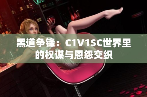 黑道争锋：C1V1SC世界里的权谋与恩怨交织