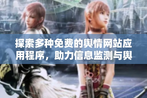 探索多种免费的舆情网站应用程序，助力信息监测与舆情分析