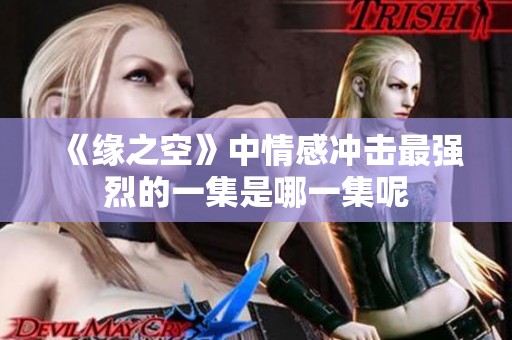《缘之空》中情感冲击最强烈的一集是哪一集呢