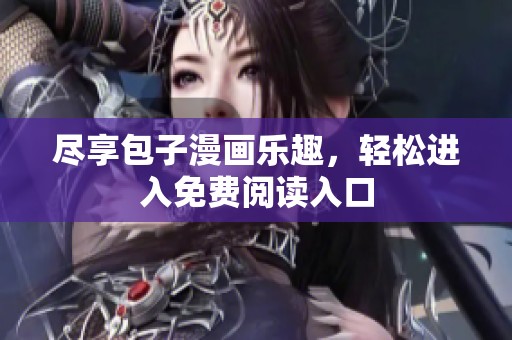 尽享包子漫画乐趣，轻松进入免费阅读入口