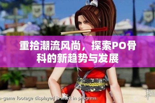 重拾潮流风尚，探索PO骨科的新趋势与发展