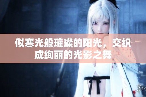 似寒光般璀璨的阳光，交织成绚丽的光影之舞