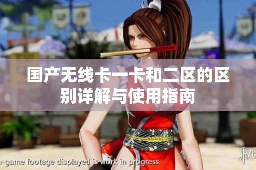 国产无线卡一卡和二区的区别详解与使用指南