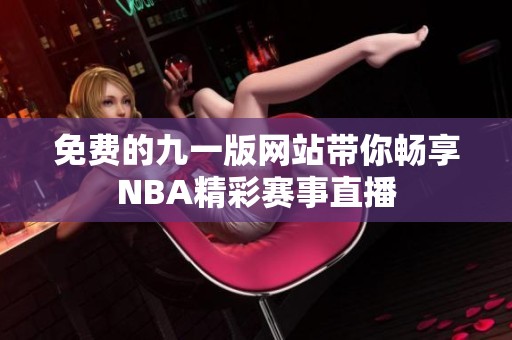 免费的九一版网站带你畅享NBA精彩赛事直播