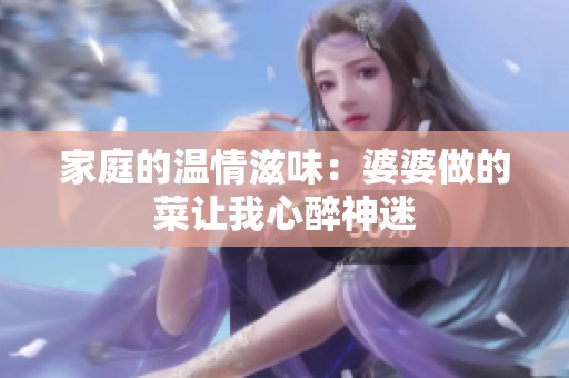 家庭的温情滋味：婆婆做的菜让我心醉神迷