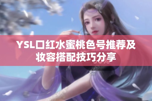 YSL口红水蜜桃色号推荐及妆容搭配技巧分享