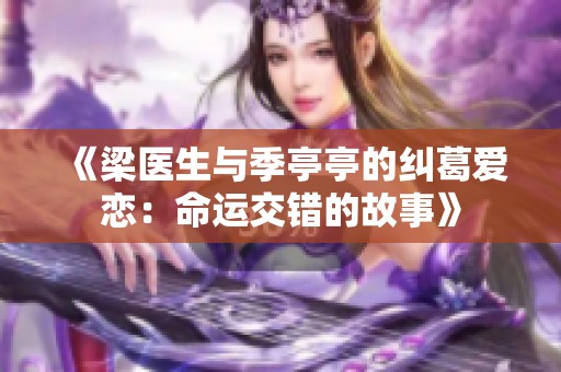 《梁医生与季亭亭的纠葛爱恋：命运交错的故事》