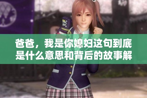 爸爸，我是你媳妇这句到底是什么意思和背后的故事解析
