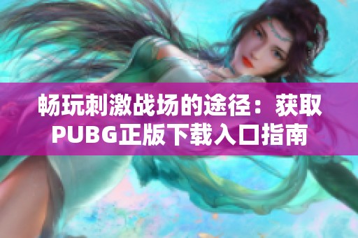 畅玩刺激战场的途径：获取PUBG正版下载入口指南