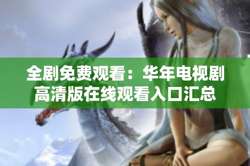 全剧免费观看：华年电视剧高清版在线观看入口汇总
