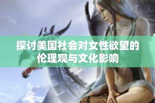 探讨美国社会对女性欲望的伦理观与文化影响