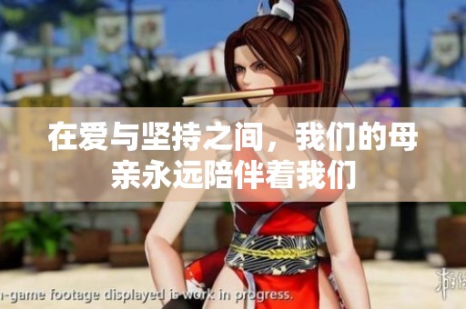 在爱与坚持之间，我们的母亲永远陪伴着我们